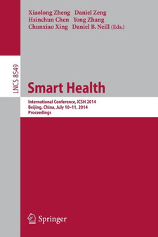 Smart Health : International Conference, ICSH 2014, Beijing, China, July 10-11, 2014. Proceedings : 8549 by Xiaolong Zheng - Paperback