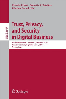 Trust, Privacy, and Security in Digital Business : 11th International Conference, TrustBus 2014, Munich, Germany, September 2-3, 2014. Proceedings : 8647 by Claudia Eckert - Paperback