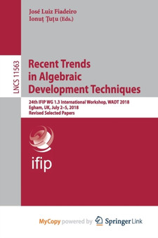 Recent Trends in Algebraic Development Techniques : 24th IFIP WG 1.3 International Workshop, WADT 2018, Egham, UK, July 2-5, 2018, Revised Selected Papers by Fiadeiro Jose Luiz Fiadeiro - Paperback