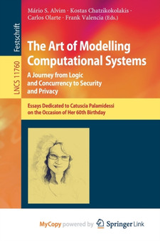 The Art of Modelling Computational Systems : A Journey from Logic and Concurrency to Security and Privacy : Essays Dedicated to Catuscia Palamidessi on the Occasion of Her 60th Birthday by Alvim Mario S. Alvim - Paperback
