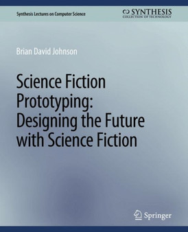 Science Fiction Prototyping : Designing the Future with Science Fiction by Johnson Brian David - Paperback