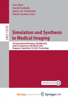 Simulation and Synthesis in Medical Imaging : 7th International Workshop, SASHIMI 2022, Held in Conjunction with MICCAI 2022, Singapore, September 18, 2022, Proceedings by Zhao Can Zhao - Paperback