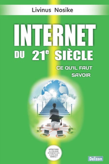 Internet Du 21e Siecle : Ce Qu'il Faut Savoir by Livinus Nosike - Paperback