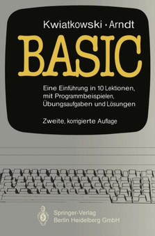 Basic : Eine Einfuhrung in 10 Lektionen mit zahlreichen Programmbeispielen, 95 UEbungsaufgaben und deren vollstandigen Loesungen by J. Kwiatkowski - Paperback