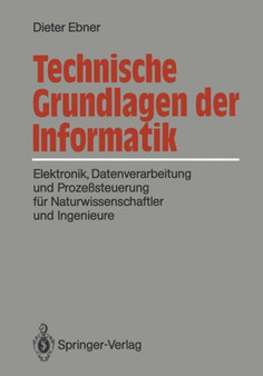 Technische Grundlagen der Informatik : Elektronik, Datenverarbeitung und Prozesssteuerung fur Naturwissenschaftler und Ingenieure by Dieter Ebner - Paperback