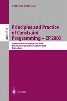 Principles and Practice of Constraint Programming - CP 2003 : 9th International Conference, CP 2003, Kinsale, Ireland, September 29 - October 3, 2003, Proceedings : 2833 by Francesca Rossi - Paperback