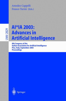 AI*IA 2003: Advances in Artificial Intelligence : 8th Congress of the Italian Association for Artificial Intelligence, Pisa, Italy, September 23-26, 2003, Proceedings : 2829 by Amedeo Cappelli - Paperback
