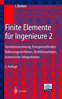 Finite Elemente fur Ingenieure 2 : Variationsrechnung, Energiemethoden, Naherungsverfahren, Nichtlinearitaten, Numerische Integrationen by Josef Betten - Hardback