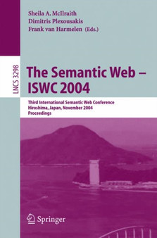 The Semantic Web - ISWC 2004 : Third International Semantic Web Conference, Hiroshima, Japan, November 7-11, 2004. Proceedings : 3298 by Sheila A. McIlraith - Paperback