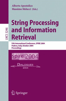 String Processing and Information Retrieval : 11th International Conference, SPIRE 2004, Padova, Italy, October 5-8, 2004. Proceedings : 3246 by Alberto Apostolico - Paperback