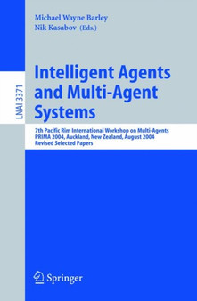 Intelligent Agents and Multi-Agent Systems : 7th Pacific Rim International Workshop on Multi-Agents, PRIMA 2004, Auckland, New Zealand, August 8-13, 2004, Revised Selected Papers : 3371 by Michael Wayne Barley - Paperback