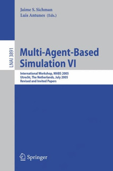Multi-Agent-Based Simulation VI : International Workshop, MABS 2005, Utrecht, The Netherlands, July 25, 2005, Revised and Invited Papers : 3891 by Jaime S. Sichman - Paperback