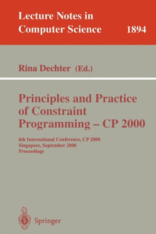 Principles and Practice of Constraint Programming - CP 2000 : 6th International Conference, CP 2000 Singapore, September 18-21, 2000 Proceedings : 1894 by Rina Dechter - Paperback