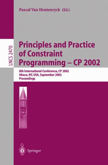 Principles and Practice of Constraint Programming - CP 2002 : 8th International Conference, CP 2002, Ithaca, NY, USA, September 9-13, 2002, Proceedings : 2470 by Pascal Van Hentenryck - Paperback