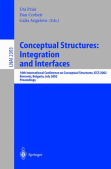 Conceptual Structures: Integration and Interfaces : 10th International Conference on Conceptual Structures, ICCS 2002 Borovets, Bulgaria, July 15-19, 2002 Proceedings : 2393 by Uta Priss - Paperback