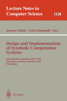 Design and Implementation of Symbolic Computation Systems : International Symposium, DISCO '96, Karlsruhe, Germany, September 18-20, 1996. Proceedings : 1128 by Jacques Calmet - Paperback