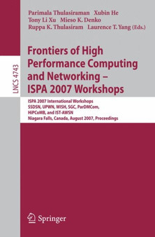 Frontiers of High Performance Computing and Networking - ISPA 2007 Workshops : ISPA 2007 International Workshops, SSDSN, UPWN, WISH, SGC, ParDMCom, HiPCoMB, and IST-AWSN, Niagara Falls, Canada, August : 4743 by Parimala Thulasiraman - Paperback