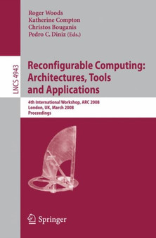 Reconfigurable Computing: Architectures, Tools, and Applications : 4th International Workshop, ARC 2008, London, UK, March 26-28, 2008, Proceedings : 4943 by Roger Woods - Paperback