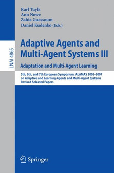 Adaptive Agents and Multi-Agent Systems III. Adaptation and Multi-Agent Learning : Adaptation and Multi-Agent Learning, 5th, 6th, and 7th European Symposium, ALAMAS 2005-2007 on Adaptive and Learning : 4865 by Karl Tuyls - Paperback