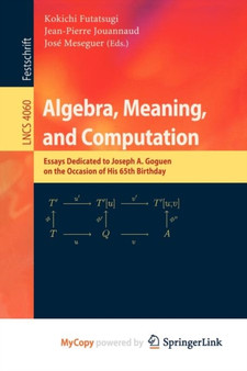 Algebra, Meaning, and Computation : Essays dedicated to Joseph A. Goguen on the Occasion of His 65th Birthday : 4060 by Kokichi Futatsugi - Paperback