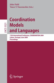 Coordination Models and Languages : 11th International Conference, COORDINATION 2009, Lisbon, Portugal, June 9-12, 2009, Proceedings : 5521 by John Field - Paperback