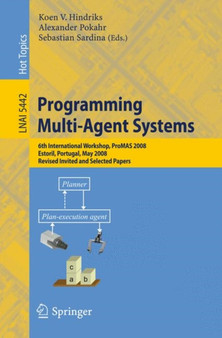 Programming Multi-Agent Systems : 6th International Workshop, ProMAS 2008, Estoril, Portugal, May 13, 2008. Revised Invited and Selected Papers : 5442 by Koen V. Hindriks - Paperback