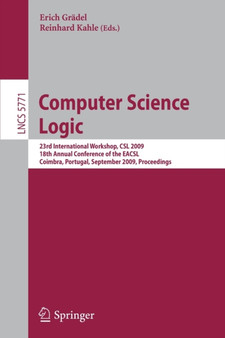 Computer Science Logic : 23rd International Workshop, CSL 2009, 18th Annual Conference of the EACSL, Coimbra, Portugal, September 7-11, 2009, Proceedings : 5771 by Erich Gradel - Paperback