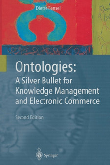 Ontologies : A Silver Bullet for Knowledge Management and Electronic Commerce by Dieter Fensel - Paperback