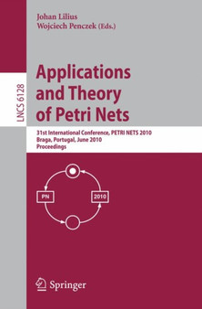 Applications and Theory of Petri Nets : 31st International Conference, PETRI NETS 2010, Braga, Portugal, June 21-25, 2010, Proceedings : 6128 by Johan Lilius - Paperback