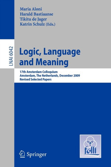 Logic, Language and Meaning : 17th Amsterdam Colloquium, Amsterdam, The Netherlands, December 16-18, 2009, Revised Selected Papers : 6042 by Maria Aloni - Paperback