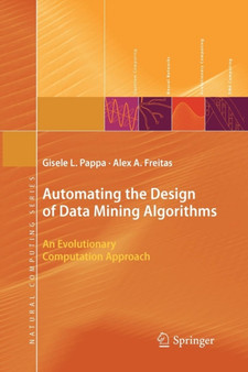 Automating the Design of Data Mining Algorithms : An Evolutionary Computation Approach by Gisele L. Pappa - Paperback