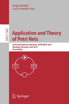 Application and Theory of Petri Nets : 33rd International Conference, PETRI NETS 2012, Hamburg, Germany, June 25-29, 2012, Proceedings : 7347 by Serge Haddad - Paperback