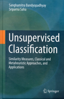 Unsupervised Classification : Similarity Measures, Classical and Metaheuristic Approaches, and Applications by Sanghamitra Bandyopadhyay - Hardback