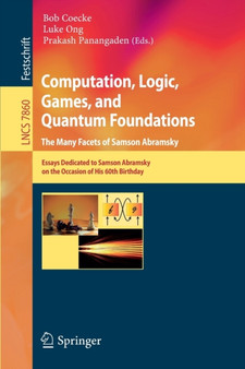 Computation, Logic, Games, and Quantum Foundations - The Many Facets of Samson Abramsky : Essays Dedicted to Samson Abramsky on the Occasion of His 60th Birthday : 7860 by Bob Coecke - Paperback