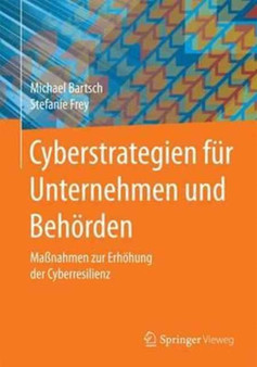 Cyberstrategien fur Unternehmen und Behorden : Ma??nahmen zur Erhohung der Cyberresilienz by Michael Bartsch - Hardback
