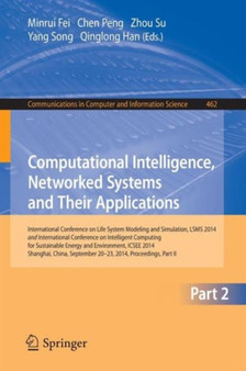 Computational Intelligence, Networked Systems and Their Applications : International Conference on Life System Modeling and Simulation, LSMS 2014 and International Conference on Intelligent Computing : 462 by Minrui Fei - Paperback