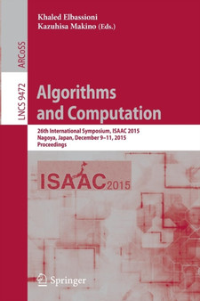 Algorithms and Computation : 26th International Symposium, ISAAC 2015, Nagoya, Japan, December 9-11, 2015, Proceedings : 9472 by Khaled Elbassioni - Paperback