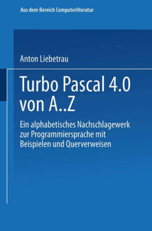 Turbo Pascal 4.0 von A. Z : Eine alphabetisches Nachschlagewerk zur Programmiersprache mit Beispielen und Querverweisen by Anton Liebetrau - Paperback