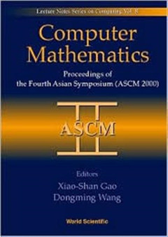Computer Mathematics - Proceedings Of The Fourth Asian Symposium (Ascm 2000) : 8 by Xiaoshan Gao - Hardback
