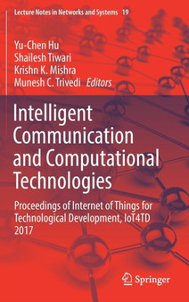Intelligent Communication and Computational Technologies : Proceedings of Internet of Things for Technological Development, IoT4TD 2017 : 19 by Yu-Chen Hu - Hardback