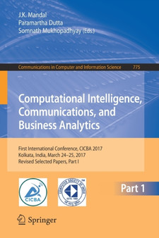 Computational Intelligence, Communications, and Business Analytics : First International Conference, CICBA 2017, Kolkata, India, March 24 - 25, 2017, Revised Selected Papers, Part I : 775 by J.K. Mandal - Paperback
