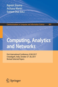 Computing, Analytics and Networks : First International Conference, ICAN 2017, Chandigarh, India, October 27-28, 2017, Revised Selected Papers : 805 by Rajnish Sharma - Paperback