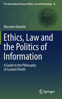 Ethics, Law and the Politics of Information : A Guide to the Philosophy of Luciano Floridi : 18 by Massimo Durante - Hardback