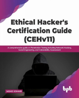 Ethical Hacker's Certification Guide (CEHv11) : A comprehensive guide on Penetration Testing including Network Hacking, Social Engineering, and Vulnerability Assessment by Mohd Sohaib - Paperback