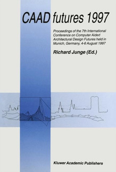 CAAD futures 1997 : Proceedings of the 7th International Conference on Computer Aided Architectural Design Futures held in Munich, Germany, 4-6 August 1997 by Richard Junge - Paperback
