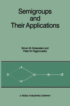 Semigroups and Their Applications : Proceedings of the International Conference "Algebraic Theory of Semigroups and Its Applications" held at the California State University, Chico, April 10-12, 1986 by Simon M. Goberstein - Paperback
