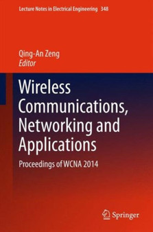 Wireless Communications, Networking and Applications : Proceedings of WCNA 2014 : 348 by Qing-An Zeng - Hardback