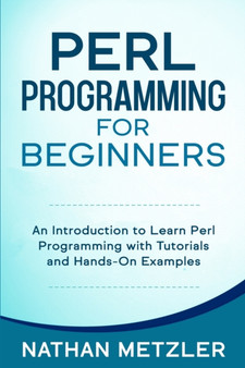Perl Programming for Beginners : An Introduction to Learn Perl Programming with Tutorials and Hands-On Examples by Nathan Metzler - Paperback