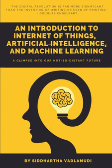 An Introduction to Internet of Things, Artificial Intelligence, and Machine Learning by Siddhartha Vadlamudi - Paperback