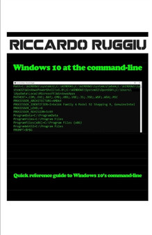 Windows 10 at the command-line : Quick reference guide to Windows 10's command-line by Riccardo Ruggiu - Paperback